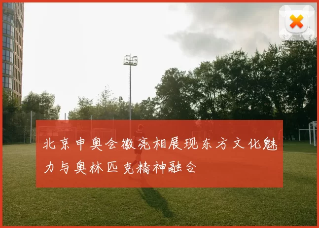 北京申奥会徽亮相展现东方文化魅力与奥林匹克精神融合