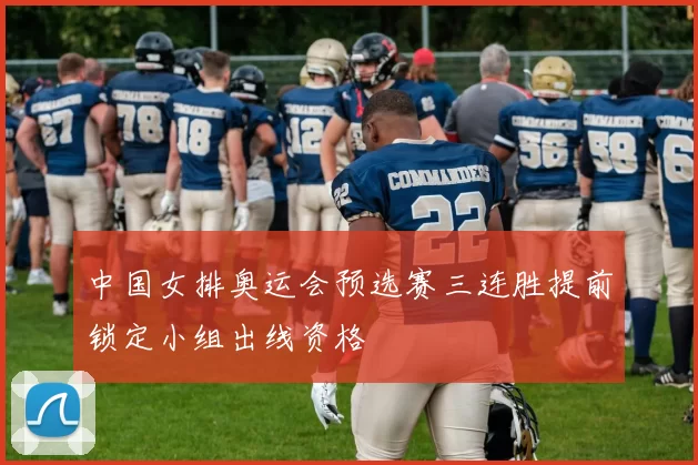 中国女排奥运会预选赛三连胜提前锁定小组出线资格