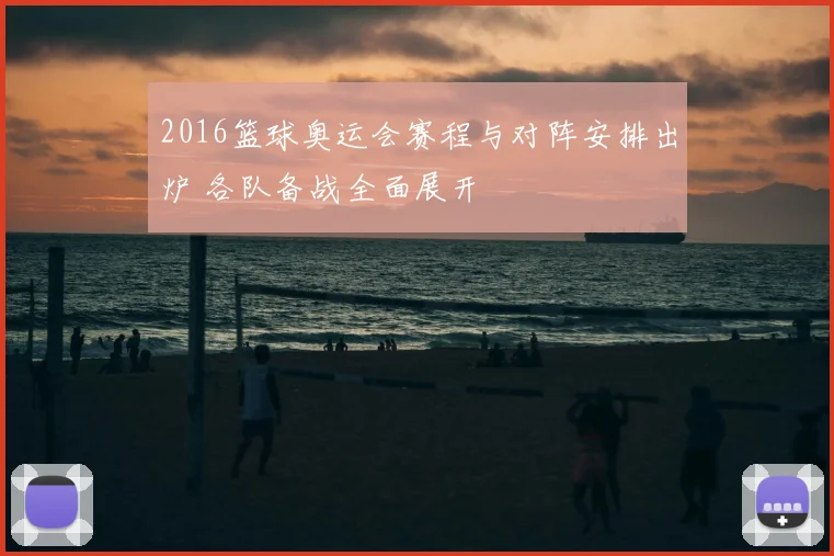 2016篮球奥运会赛程与对阵安排出炉 各队备战全面展开